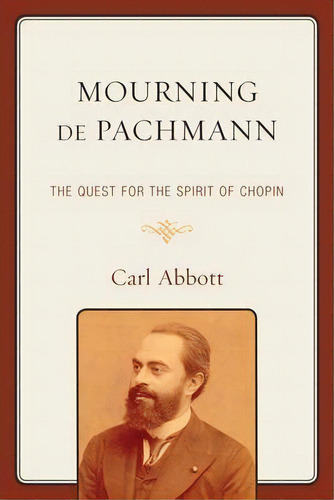 Mourning De Pachmann : The Quest For The Spirit Of Chopin, De Carl Abbott. Editorial University Press Of America, Tapa Blanda En Inglés
