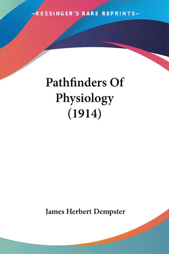 Pathfinders Of Physiology (1914), De Dempster, James Herbert. Kessinger's Rare Reprints, Vol. 1. Editorial Kessinger Pub Llc, Tapa Blanda En Inglés