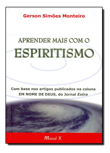 Aprender Mais Com O Espiritismo, De Gerson Simoes Monteiro. Editora Mauad Em Português
