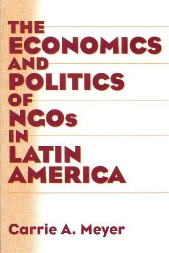 The Economics And Politics Of Ngos In Latin America, De Carrie A. Meyer. Editorial Abc Clio, Tapa Blanda En Inglés