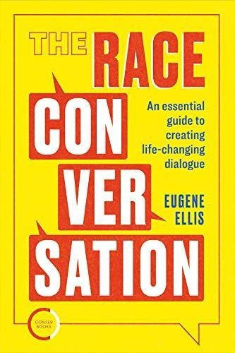 The Race Conversation: An Essential Guide To Creating Life-c