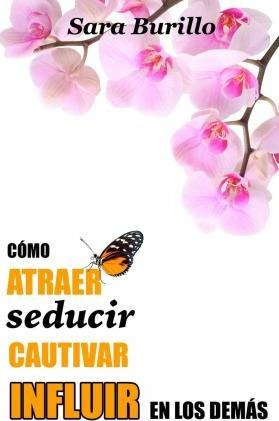 Como Atraer, Seducir, Cautivar E Influir En Los Demas - S...