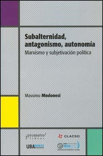 Subalternidad, Antagonismo, Autonomia - Modonesi, Massimo