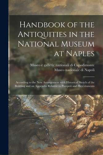 Handbook Of The Antiquities In The National Museum At Naples: According To The New Arrangement Wi..., De Museo E Gallerie Nazionali Di Capodim. Editorial Legare Street Pr, Tapa Blanda En Inglés