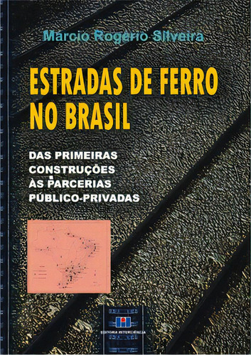 Estradas De Ferro No Brasil: Das Primeiras Construções Às Parcerias Público-privadas, De Silveira Rogério. Editora Interciência, Capa Mole Em Português, 2007