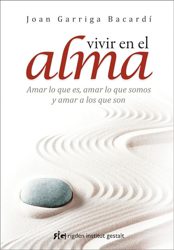 Vivir En El Alma: Amar Lo Que Es, Amar Lo Que Somos Y Amar A