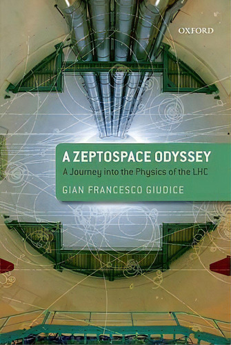A Zeptospace Odyssey: A Journey Into The Physics Of The Lhc, De Gian Francesco Giudice. Editorial Oxford University Press, Tapa Dura En Inglés