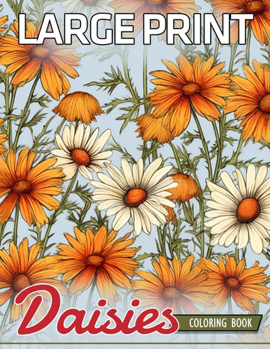 Libro: Large Print Daisies Coloring Book: Embrace The Simpli