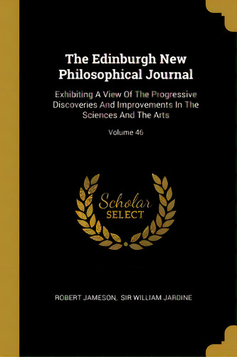 The Edinburgh New Philosophical Journal: Exhibiting A View Of The Progressive Discoveries And Imp..., De Jameson, Robert. Editorial Wentworth Pr, Tapa Blanda En Inglés