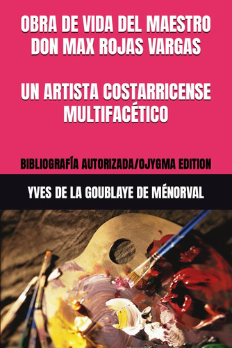 Libro: Obra De Vida Del Maestro Don Max Rojas Vargas Un Arti