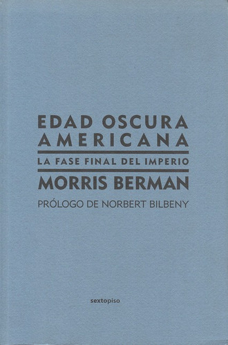 Edad Oscura Americana. La Fase Final Del Imperio, De Berman, Morris. Editorial Sexto Piso, Tapa Blanda, Edición 1 En Español, 2008