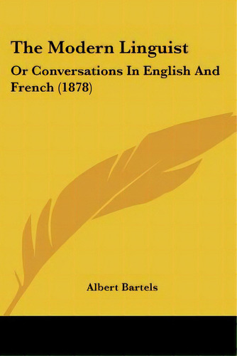 The Modern Linguist: Or Conversations In English And French (1878), De Bartels, Albert. Editorial Kessinger Pub Llc, Tapa Blanda En Inglés