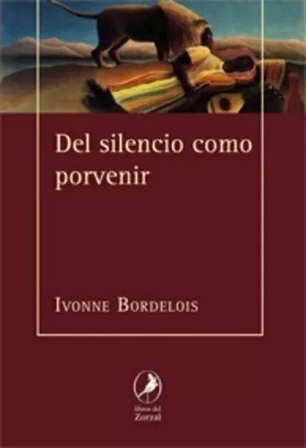 El Silencio Como Porvenir Ivonne Bordelois Libros Del Zorzal