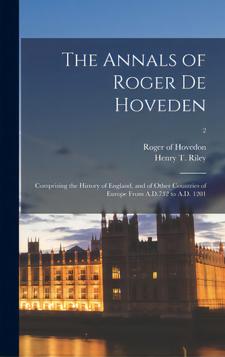 The Annals Of Roger De Hoveden: Comprising The History Of England, And Of Other Countries Of Euro..., De Hovedon, Roger Of D. 1201?. Editorial Legare Street Pr, Tapa Dura En Inglés