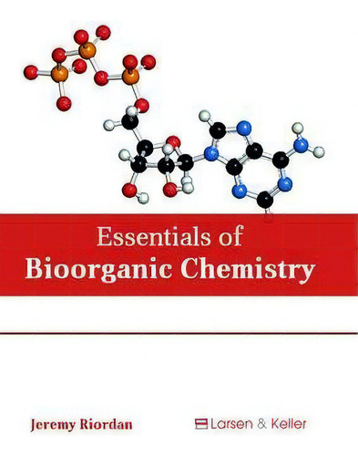Essentials Of Bioorganic Chemistry, De Jeremy Riordan., Vol. 1. Editorial Larsen And Keller Education, Tapa Dura En Inglés