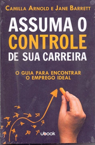 Assuma O Controle De Sua Carreira: O Guia Para Encontrar O Emprego Ideal, De Camilla Arnold E Jane Barrett. Editora Ubook, Capa Mole Em Português, 2019