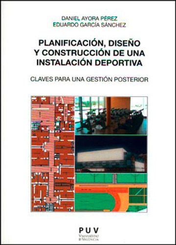 Planificación, diseño y construcción de una instalación deportiva, de Eduardo García Sánchez y Daniel Ayora. Editorial Publicacions de la Universitat de València, tapa blanda en español, 2014