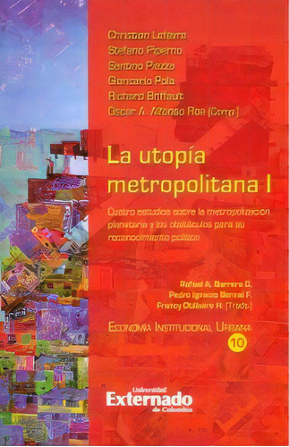 La Utopía Metropolitana I. Cuatro Estudios Sobre La Metrop, De Varios Autores. Serie 9587721843, Vol. 1. Editorial U. Externado De Colombia, Tapa Blanda, Edición 2014 En Español, 2014