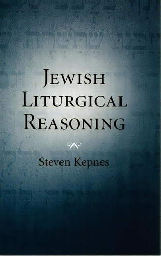 Jewish Liturgical Reasoning, De Steven Kepnes. Editorial Oxford University Press Inc, Tapa Dura En Inglés