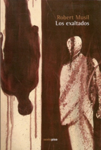 Los Exaltados, De Musil, Robert. N/a, Vol. Volumen Unico. Editorial Sexto Piso, Edición 1 En Español, 2007