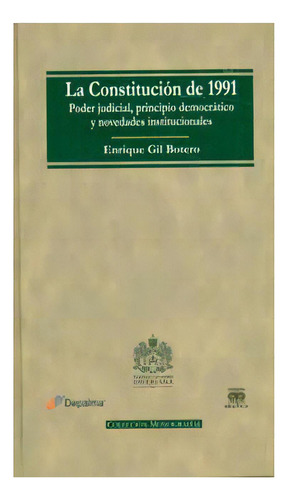 La constitución de 1991: poder judicial, principio democrático y novedades institucionales, de Enrique Gil Botero. Editorial U. Javeriana, edición 2011 en español