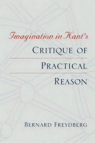 Imagination In Kant's Critique Of Practical Reason, De Bernard Freydberg. Editorial Indiana University Press, Tapa Blanda En Inglés