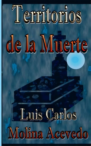Territorios De La Muerte, De Luis Carlos Molina Acevedo. Editorial Createspace Independent Publishing Platform, Tapa Blanda En Español