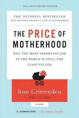 The Price Of Motherhood : Why The Most Important Job In The World Is Still The Least Valued, De Ann Crittenden. Editorial Picador Usa, Tapa Blanda En Inglés