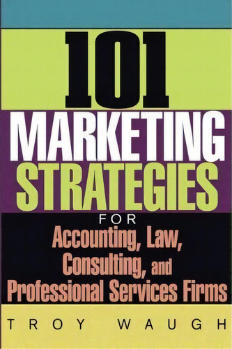 101 Marketing Strategies For Accounting, Law, Consulting, And Professional Services Firms, De Troy Waugh. Editorial John Wiley Sons Inc, Tapa Dura En Inglés