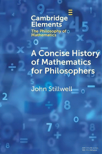 A Concise History Of Mathematics For Philosophers ., De John Stillwell. Cambridge Elements, Vol. 1. Editorial Cambridge University Press, Tapa Blanda En Inglés