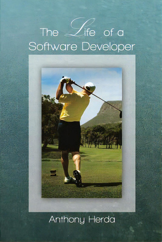 The Life Of A Software Developer, De Herda, Anthony. Editorial Dorrance Pub Co Inc, Tapa Blanda En Inglés