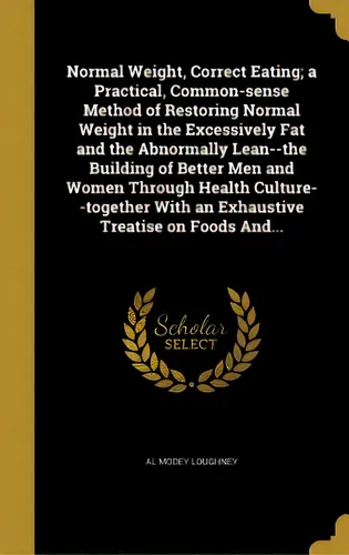 comprar Normal Weight, Correct Eating; A Practical, Common-sense Method Of Restoring Normal Weight In The..., De Loughney, Al Modey. Editorial Wentworth Pr, Tapa Dura En Inglés