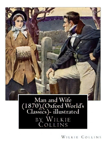 Man And Wife (1870), By Wilkie Collins, (oxford World's Classics)- Illustrated, De Collins, Wilkie. Editorial Createspace, Tapa Blanda En Inglés