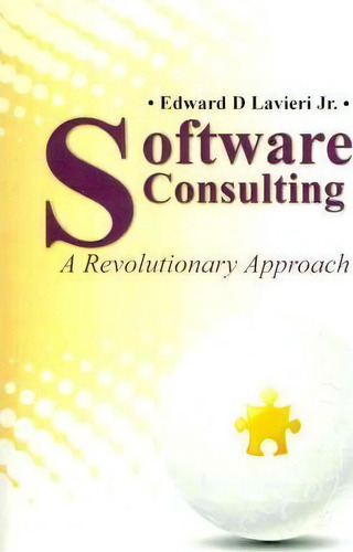 Software Consulting : A Revolutionary Approach, De Jr. Edward D Lavieri. Editorial Createspace Independent Publishing Platform, Tapa Blanda En Inglés