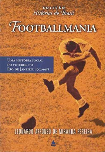 Footballmania - Uma História Social Do Futebol No Rio De Janeiro 1902-1938 De Leonardo Affonso De Miranda Pereira Pela Nova Fronteira (2000)