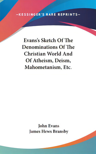 Evans's Sketch Of The Denominations Of The Christian World And Of Atheism, Deism, Mahometanism, Etc., De Evans, John. Editorial Kessinger Pub Llc, Tapa Dura En Inglés