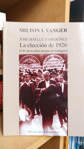 Jose Batlle Y Ordoñez. La Eleccion De 1926. Vanger (ltc)