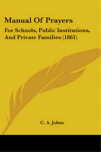 Manual Of Prayers: For Schools, Public Institutions, And Private Families (1861), De Johns, C. A.. Editorial Kessinger Pub Llc, Tapa Blanda En Inglés