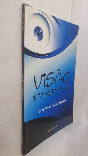 Livro Visão Positiva - Um Novo Olhar A Cada Dia - Jaime Folle - Editora Grafimax (Usado)