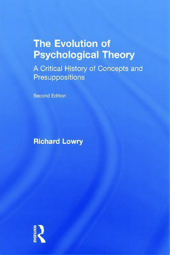 The Evolution Of Psychological Theory: A Critical History Of Concepts And Presuppositions, De Lowry, Richard., Vol. 1. Editorial Routledge, Tapa Dura, Edición Second Edition En Inglés