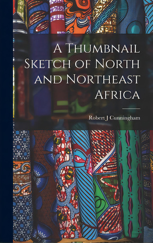 A Thumbnail Sketch Of North And Northeast Africa, De Cunningham, Robert J.., Vol. 1. Editorial Hassell Street Pr, Tapa Dura En Inglés