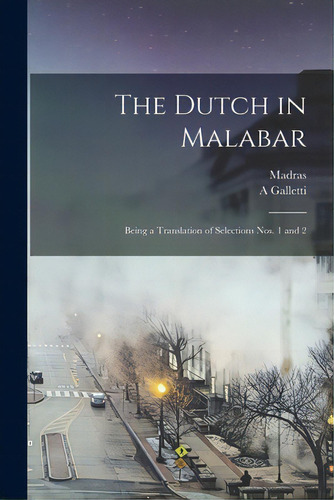The Dutch In Malabar: Being A Translation Of Selections Nos. 1 And 2, De Madras (india Presidency). Editorial Legare Street Pr, Tapa Blanda En Inglés