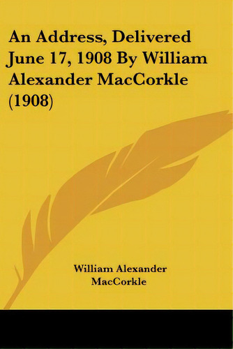 An Address, Delivered June 17, 1908 By William Alexander Maccorkle (1908), De Maccorkle, William Alexander. Editorial Kessinger Pub Llc, Tapa Blanda En Inglés