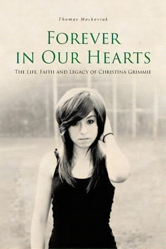 Forever In Our Hearts : The Life, Faith And Legacy Of Christina Grimmie, De Thomas Mockoviak. Editorial Covenant Books, Tapa Blanda En Inglés