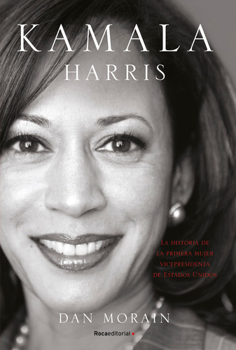 Kamala Harris: La historia de la primera mujer vicepresidenta de los Estados Unidos, de Morain, Dan. Serie No ficción Editorial ROCA TRADE, tapa blanda en español, 2021