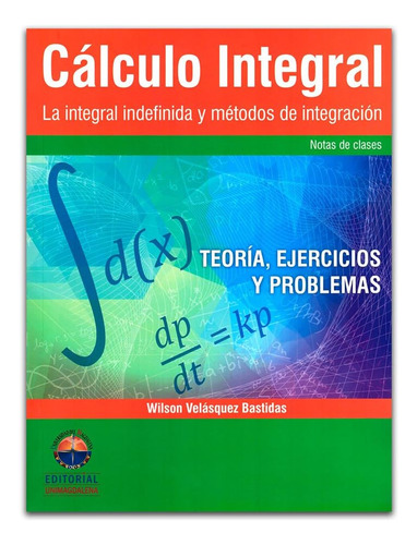 Libro: Calculo Integral. La Integral Indefinida Y Metodos De
