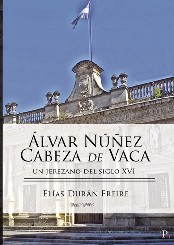 Alvar Núñez Cabeza De Vaca, De Durán Freire , Elías.., Vol. 1.0. Editorial Punto Rojo Libros S.l., Tapa Blanda, Edición 1.0 En Español, 2032