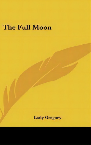 The Full Moon, De Lady Gregory. Editorial Kessinger Publishing, Tapa Dura En Inglés