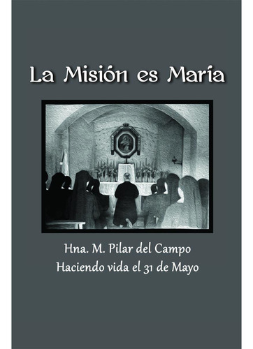La Misión Es María, De Del Campo , M. Pilar.., Vol. 1.0. Editorial Schoenstatt, Tapa Blanda, Edición 1.0 En Español, 2016