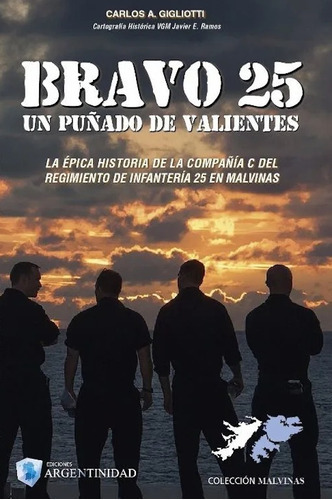 Bravo 25 Un Puñado De Valientes, De Carlos A. Gigliotti. Editorial Ediciones Argentinidad, Tapa Blanda En Castellano, 2017